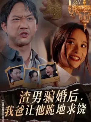 渣男騙婚后，我爸讓他跪地求饒(全集)