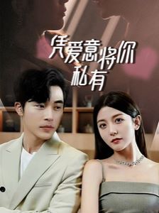 一吻定情，顧總家里真的不窮（憑愛意將你私有）(全集)