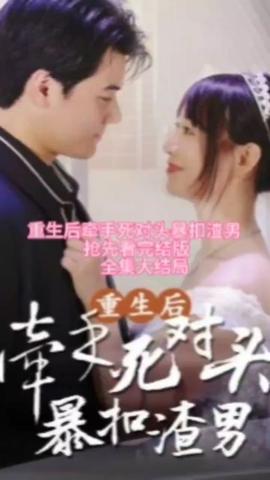 重生后，牽手死對(duì)頭暴扣渣男(全集)