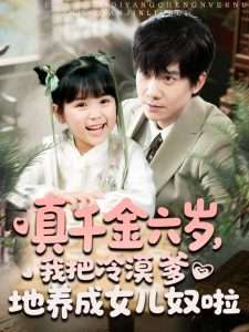 真千金六歲，我把冷漠爹地養(yǎng)成女兒奴啦(全集)