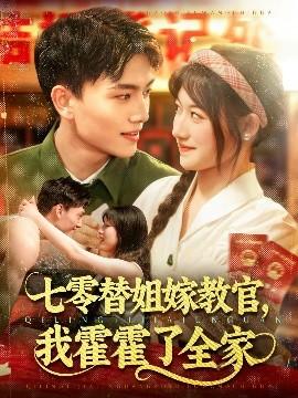 七零替姐嫁教官，我霍霍了全家(全集)