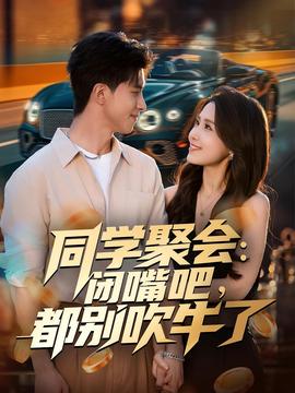 同學(xué)聚會：閉嘴吧，都別吹牛了(全集)