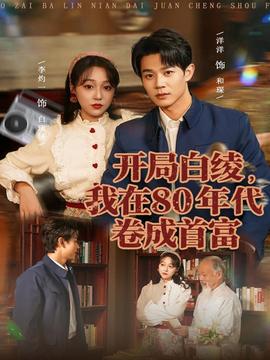 開(kāi)局白綾，我在80年代卷成首富(全集)