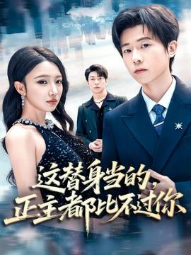 這替身當(dāng)?shù)?，正主都比不過你(全集)