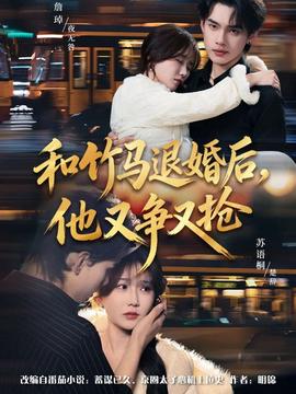 和竹馬退婚后，他又爭又搶(全集)